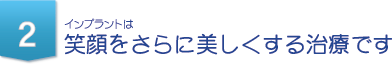 インプラントは笑顔をさらに美しくする治療です